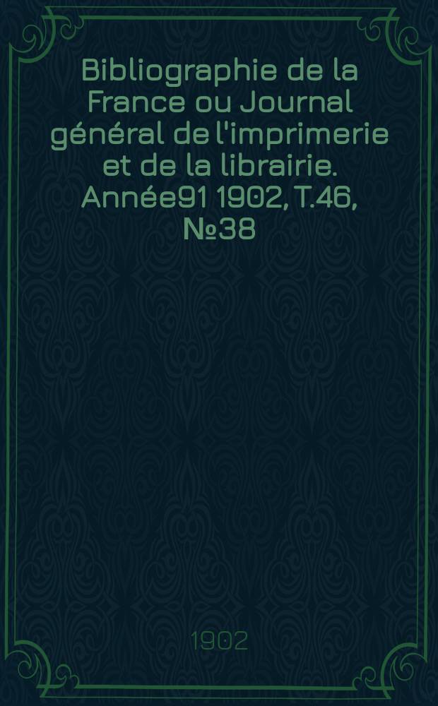 Bibliographie de la France ou Journal général de l'imprimerie et de la librairie. Année91 1902, T.46, №38