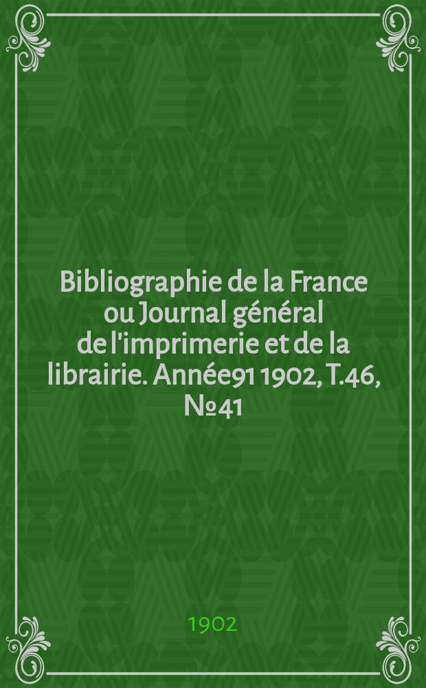 Bibliographie de la France ou Journal général de l'imprimerie et de la librairie. Année91 1902, T.46, №41