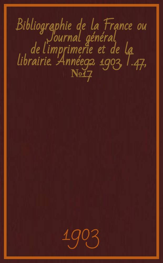 Bibliographie de la France ou Journal général de l'imprimerie et de la librairie. Année92 1903, T.47, №17