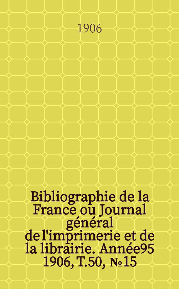 Bibliographie de la France ou Journal général de l'imprimerie et de la librairie. Année95 1906, T.50, №15
