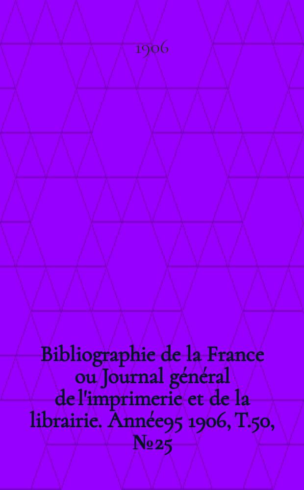 Bibliographie de la France ou Journal général de l'imprimerie et de la librairie. Année95 1906, T.50, №25