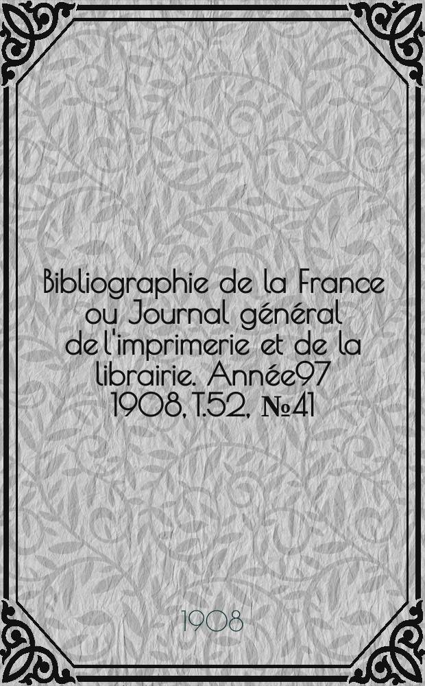 Bibliographie de la France ou Journal général de l'imprimerie et de la librairie. Année97 1908, T.52, №41