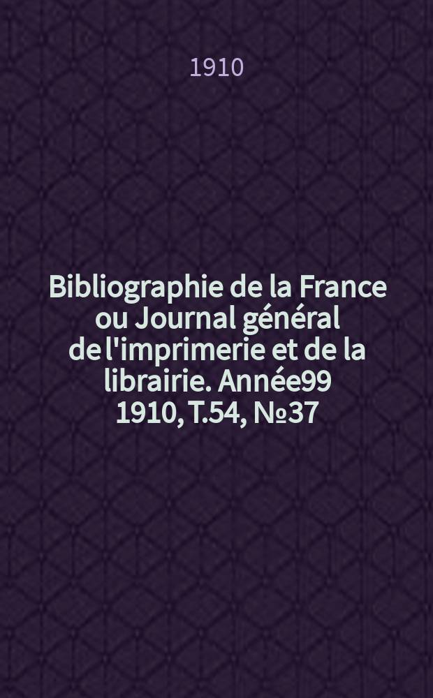 Bibliographie de la France ou Journal général de l'imprimerie et de la librairie. Année99 1910, T.54, №37