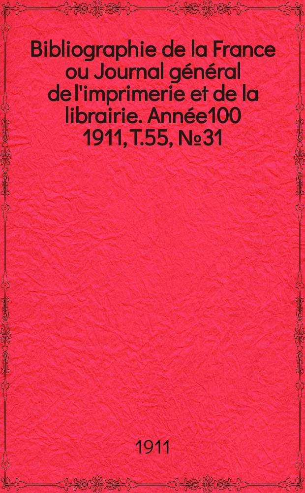 Bibliographie de la France ou Journal général de l'imprimerie et de la librairie. Année100 1911, T.55, №31