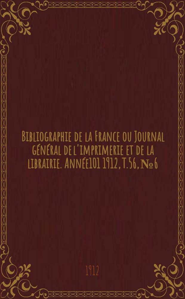 Bibliographie de la France ou Journal général de l'imprimerie et de la librairie. Année101 1912, T.56, №6