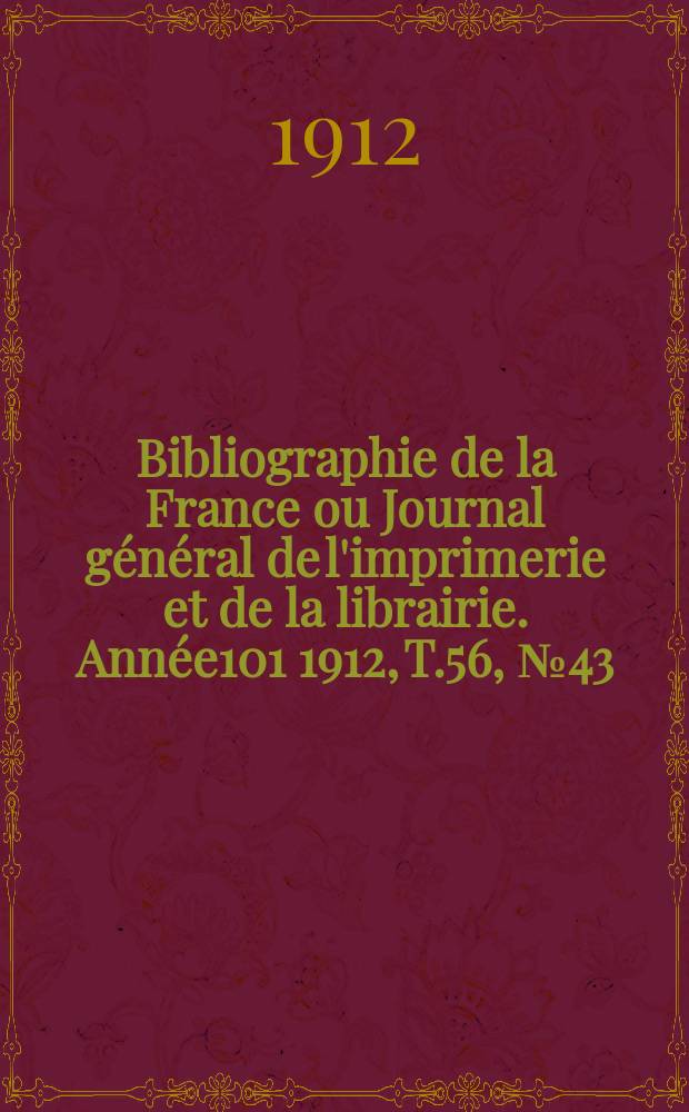 Bibliographie de la France ou Journal général de l'imprimerie et de la librairie. Année101 1912, T.56, №43