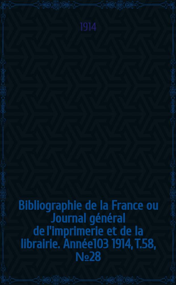 Bibliographie de la France ou Journal général de l'imprimerie et de la librairie. Année103 1914, T.58, №28
