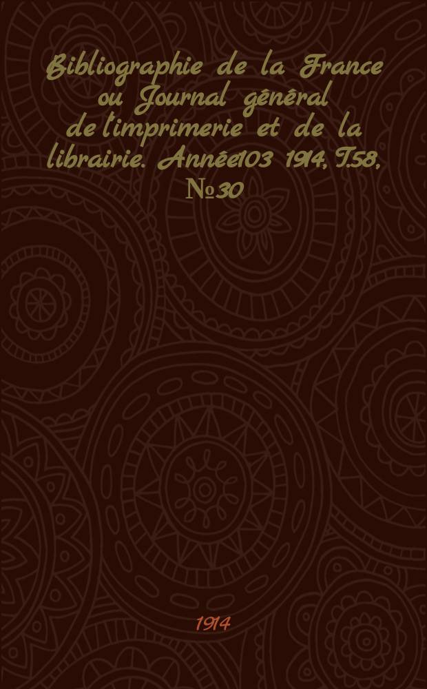 Bibliographie de la France ou Journal général de l'imprimerie et de la librairie. Année103 1914, T.58, №30