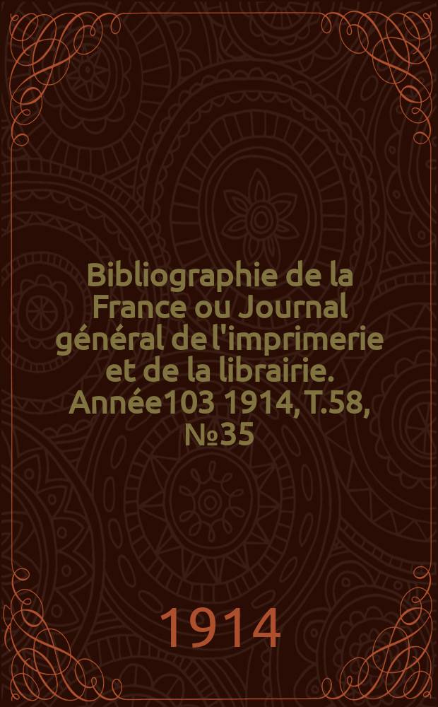 Bibliographie de la France ou Journal général de l'imprimerie et de la librairie. Année103 1914, T.58, №35