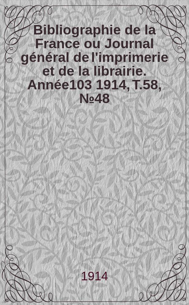 Bibliographie de la France ou Journal général de l'imprimerie et de la librairie. Année103 1914, T.58, №48