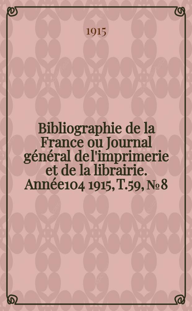 Bibliographie de la France ou Journal général de l'imprimerie et de la librairie. Année104 1915, T.59, №8
