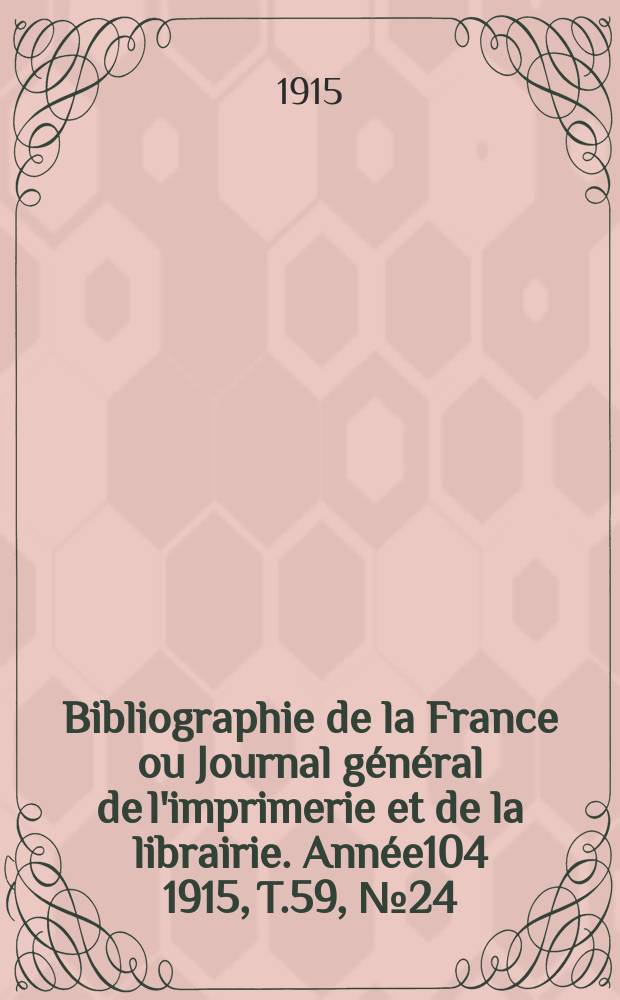 Bibliographie de la France ou Journal général de l'imprimerie et de la librairie. Année104 1915, T.59, №24