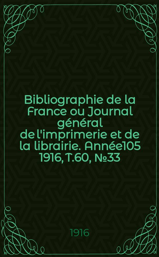 Bibliographie de la France ou Journal général de l'imprimerie et de la librairie. Année105 1916, T.60, №33