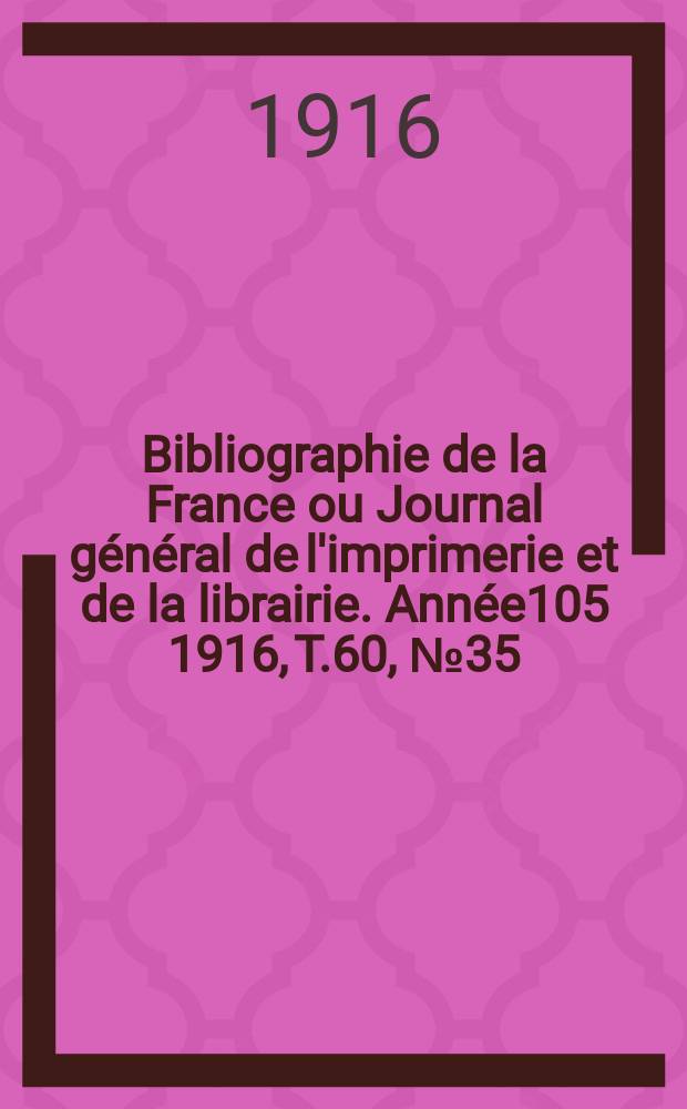 Bibliographie de la France ou Journal général de l'imprimerie et de la librairie. Année105 1916, T.60, №35