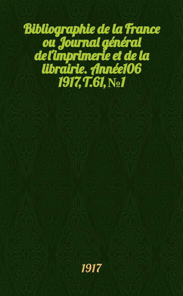 Bibliographie de la France ou Journal général de l'imprimerie et de la librairie. Année106 1917, T.61, №1
