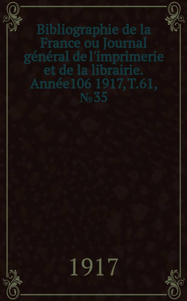 Bibliographie de la France ou Journal général de l'imprimerie et de la librairie. Année106 1917, T.61, №35