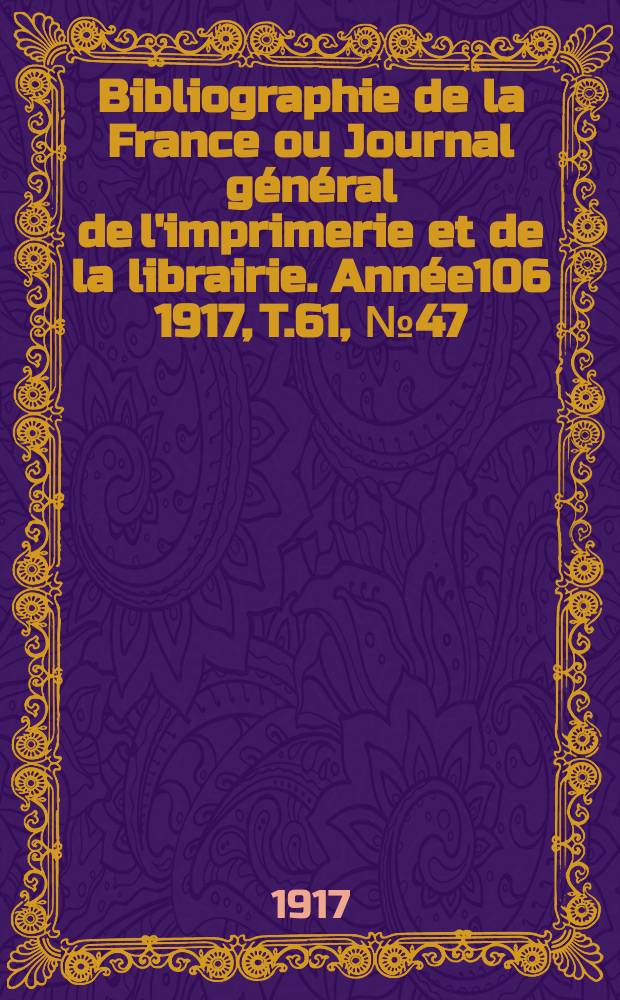 Bibliographie de la France ou Journal général de l'imprimerie et de la librairie. Année106 1917, T.61, №47