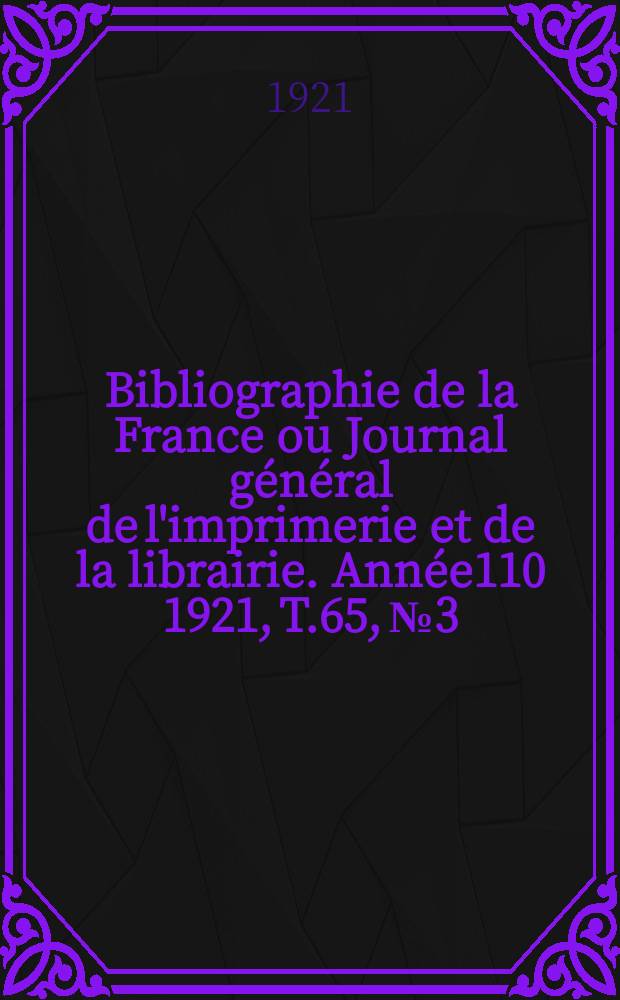 Bibliographie de la France ou Journal g&eacute;n&eacute;ral de l'imprimerie et de la librairie. Ann&eacute;e110 1921, T.65, №3