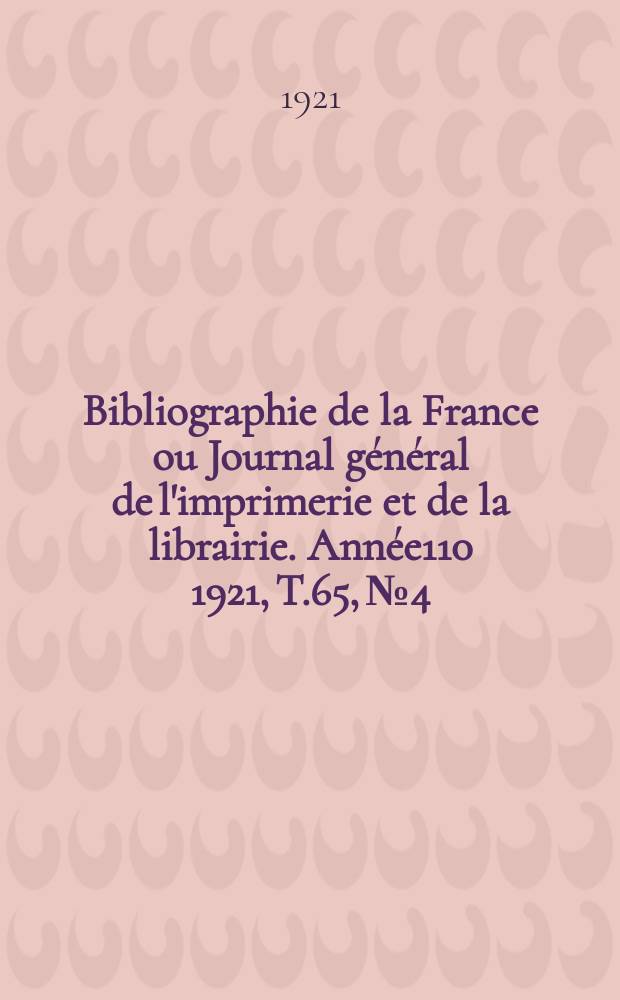 Bibliographie de la France ou Journal général de l'imprimerie et de la librairie. Année110 1921, T.65, №4