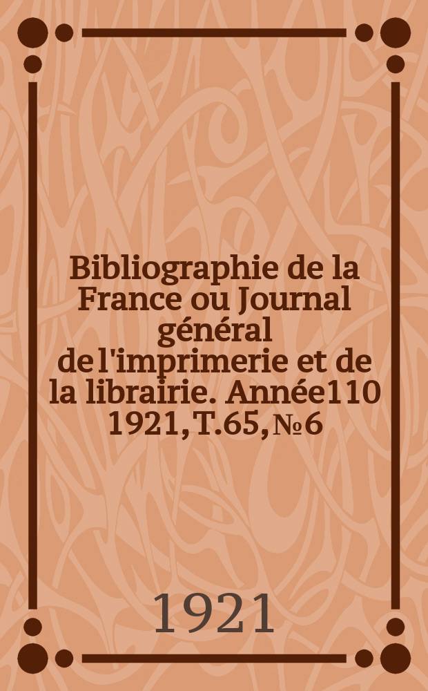 Bibliographie de la France ou Journal général de l'imprimerie et de la librairie. Année110 1921, T.65, №6