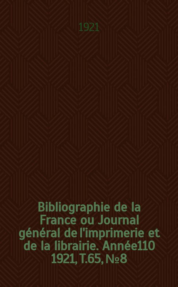 Bibliographie de la France ou Journal g&eacute;n&eacute;ral de l'imprimerie et de la librairie. Ann&eacute;e110 1921, T.65, №8