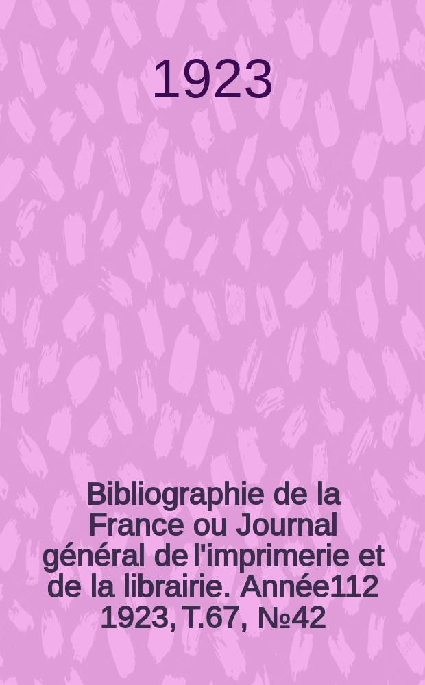 Bibliographie de la France ou Journal général de l'imprimerie et de la librairie. Année112 1923, T.67, №42