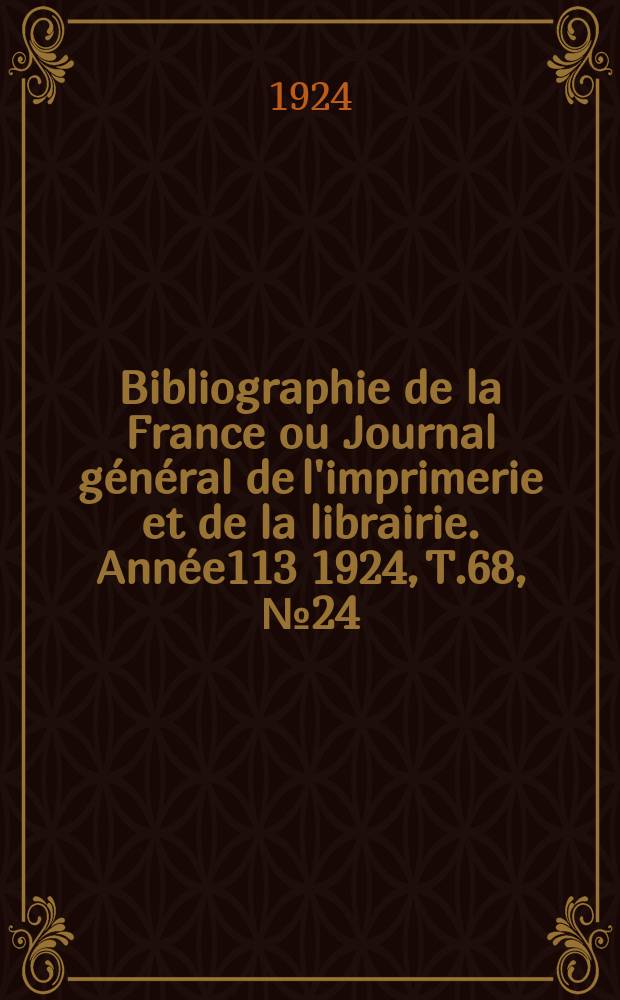 Bibliographie de la France ou Journal g&eacute;n&eacute;ral de l'imprimerie et de la librairie. Ann&eacute;e113 1924, T.68, №24