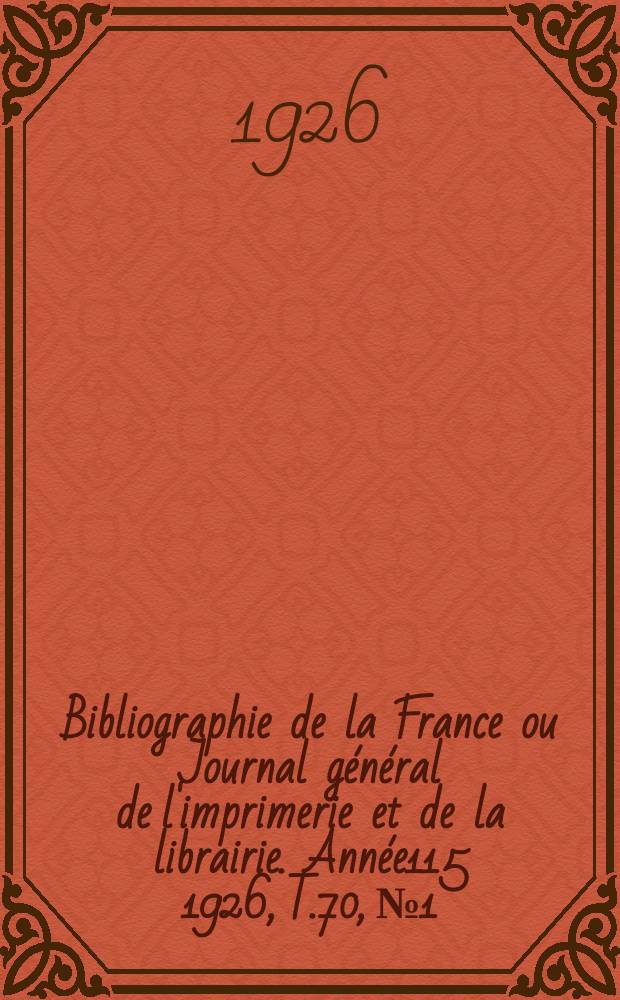 Bibliographie de la France ou Journal g&eacute;n&eacute;ral de l'imprimerie et de la librairie. Ann&eacute;e115 1926, T.70, №1
