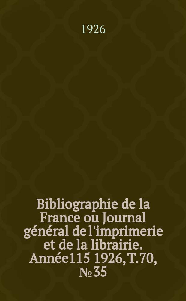Bibliographie de la France ou Journal général de l'imprimerie et de la librairie. Année115 1926, T.70, №35
