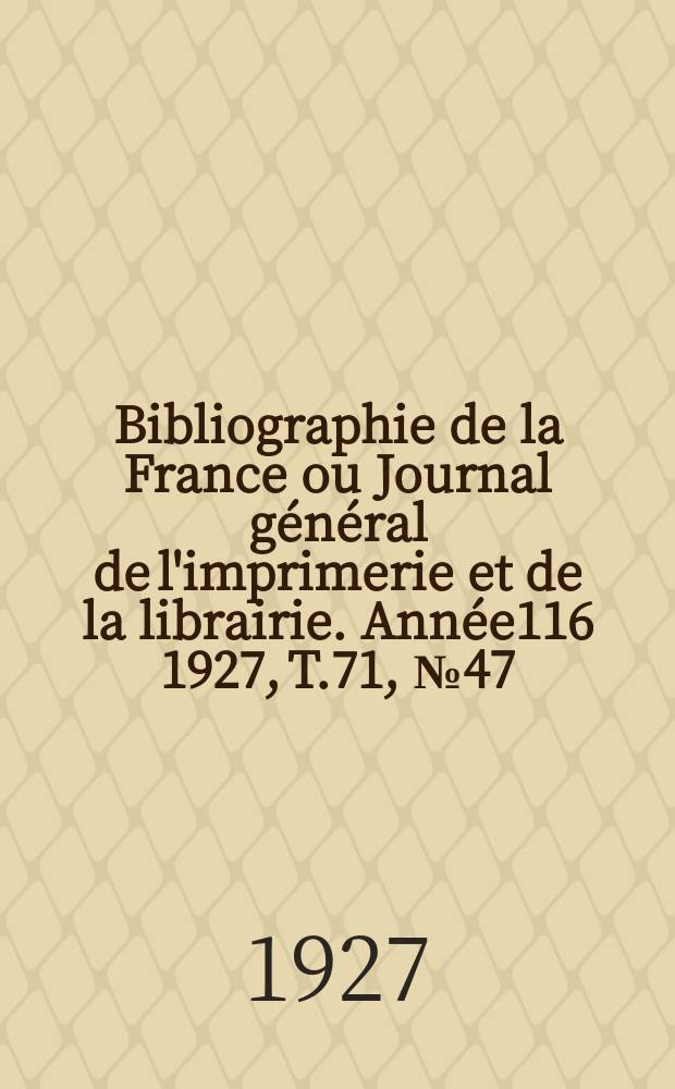 Bibliographie de la France ou Journal général de l'imprimerie et de la librairie. Année116 1927, T.71, №47