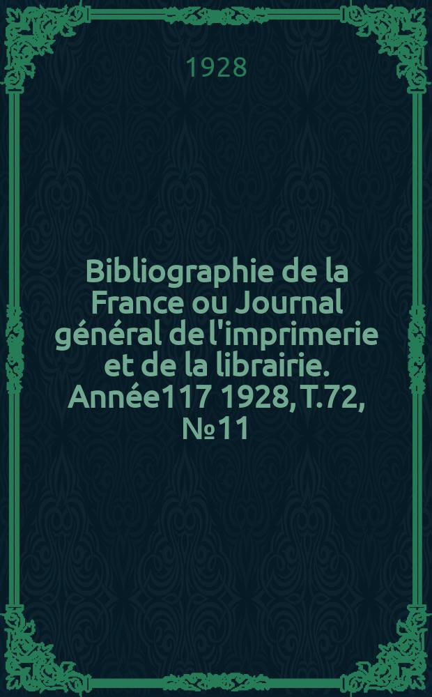 Bibliographie de la France ou Journal g&eacute;n&eacute;ral de l'imprimerie et de la librairie. Ann&eacute;e117 1928, T.72, №11