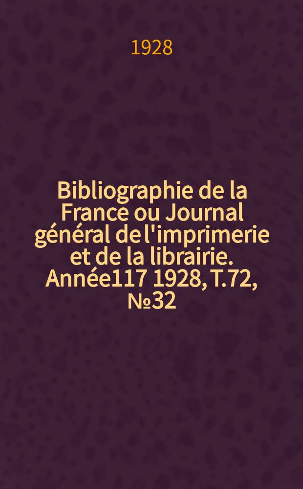 Bibliographie de la France ou Journal général de l'imprimerie et de la librairie. Année117 1928, T.72, №32