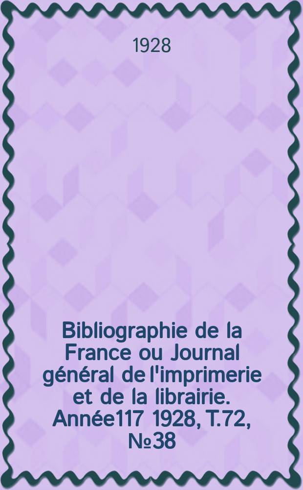 Bibliographie de la France ou Journal général de l'imprimerie et de la librairie. Année117 1928, T.72, №38