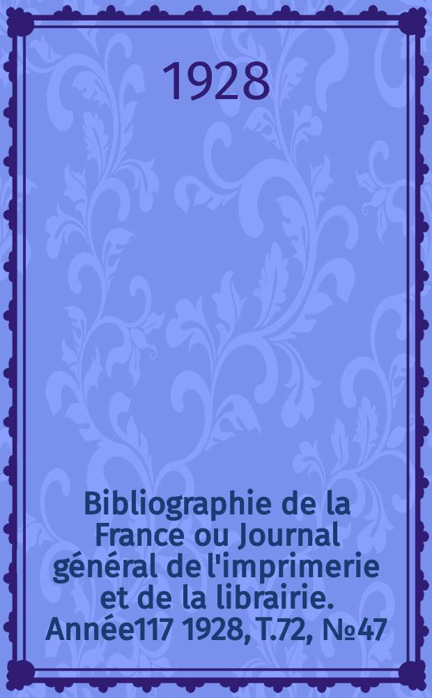 Bibliographie de la France ou Journal général de l'imprimerie et de la librairie. Année117 1928, T.72, №47