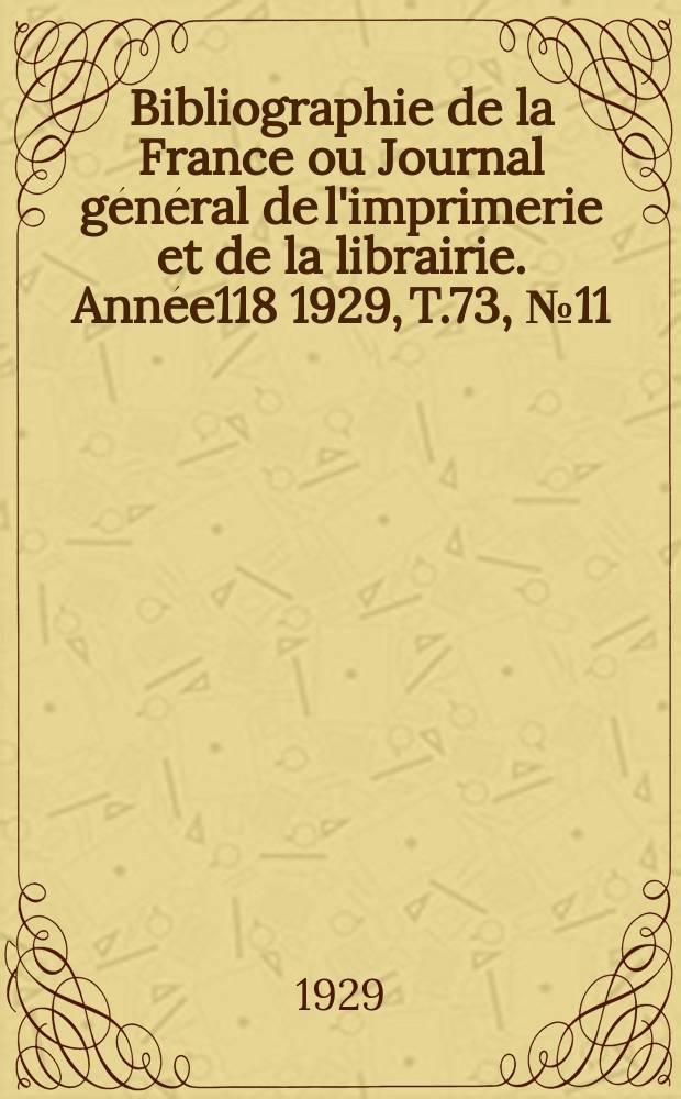 Bibliographie de la France ou Journal général de l'imprimerie et de la librairie. Année118 1929, T.73, №11