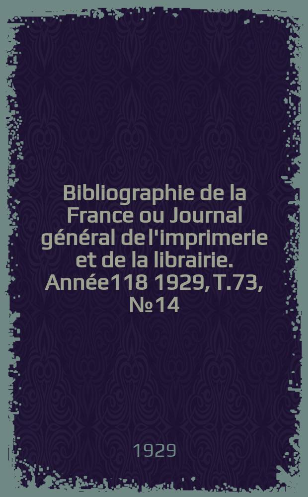 Bibliographie de la France ou Journal général de l'imprimerie et de la librairie. Année118 1929, T.73, №14