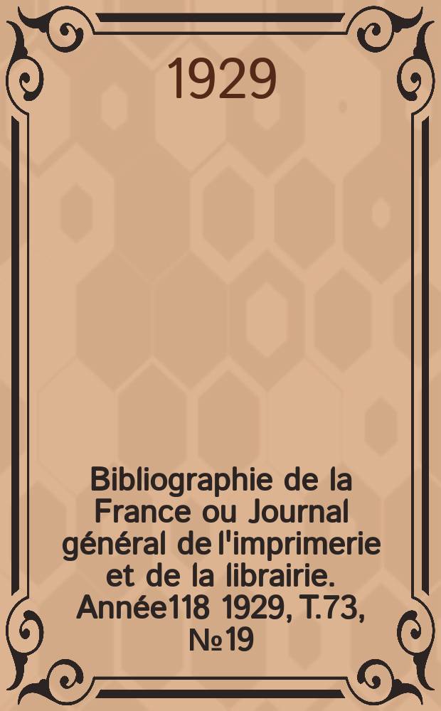 Bibliographie de la France ou Journal général de l'imprimerie et de la librairie. Année118 1929, T.73, №19