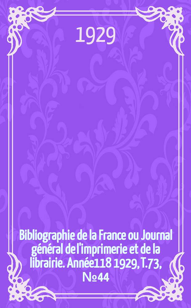 Bibliographie de la France ou Journal général de l'imprimerie et de la librairie. Année118 1929, T.73, №44