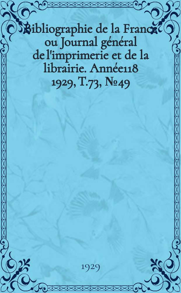 Bibliographie de la France ou Journal général de l'imprimerie et de la librairie. Année118 1929, T.73, №49