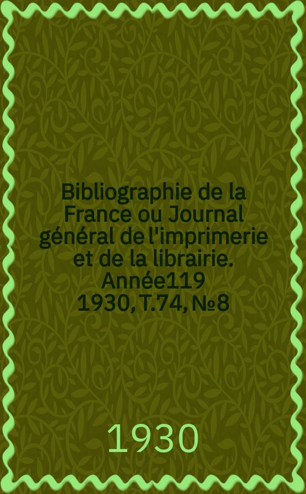 Bibliographie de la France ou Journal général de l'imprimerie et de la librairie. Année119 1930, T.74, №8