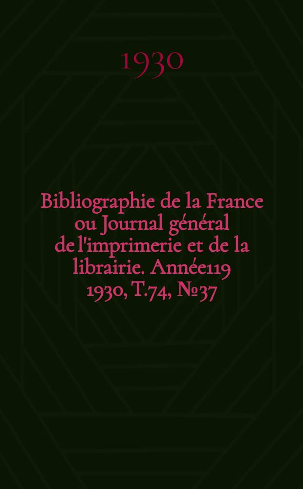 Bibliographie de la France ou Journal général de l'imprimerie et de la librairie. Année119 1930, T.74, №37