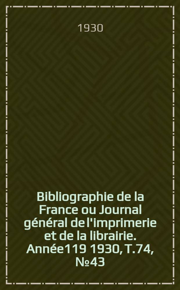 Bibliographie de la France ou Journal général de l'imprimerie et de la librairie. Année119 1930, T.74, №43