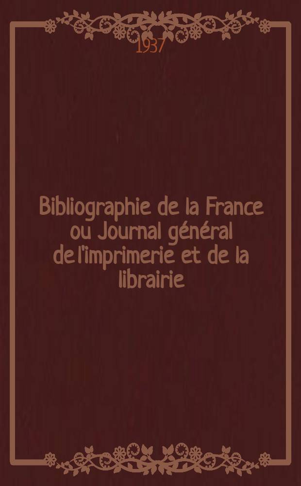 Bibliographie de la France ou Journal général de l'imprimerie et de la librairie : Livres, compositions musicales, gravures. etc. Publ. sur les documents directement fournis par le Ministère de l'intérieur. Année126 1937, №39