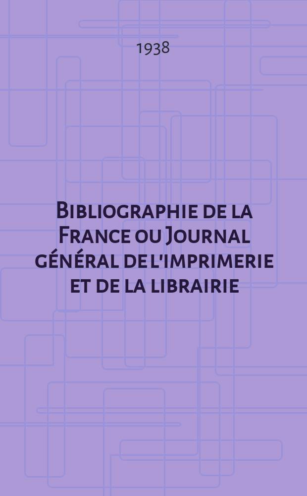 Bibliographie de la France ou Journal général de l'imprimerie et de la librairie : Livres, compositions musicales, gravures. etc. Publ. sur les documents directement fournis par le Ministère de l'intérieur. Année127 1938, №11