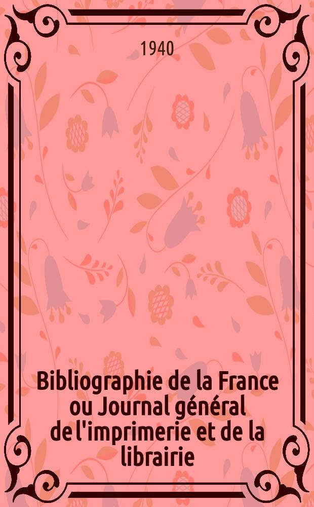 Bibliographie de la France ou Journal g&eacute;n&eacute;ral de l'imprimerie et de la librairie : Livres, compositions musicales, gravures. etc. Publ. sur les documents directement fournis par le Minist&egrave;re de l'int&eacute;rieur. Ann&eacute;e129 1940, №25