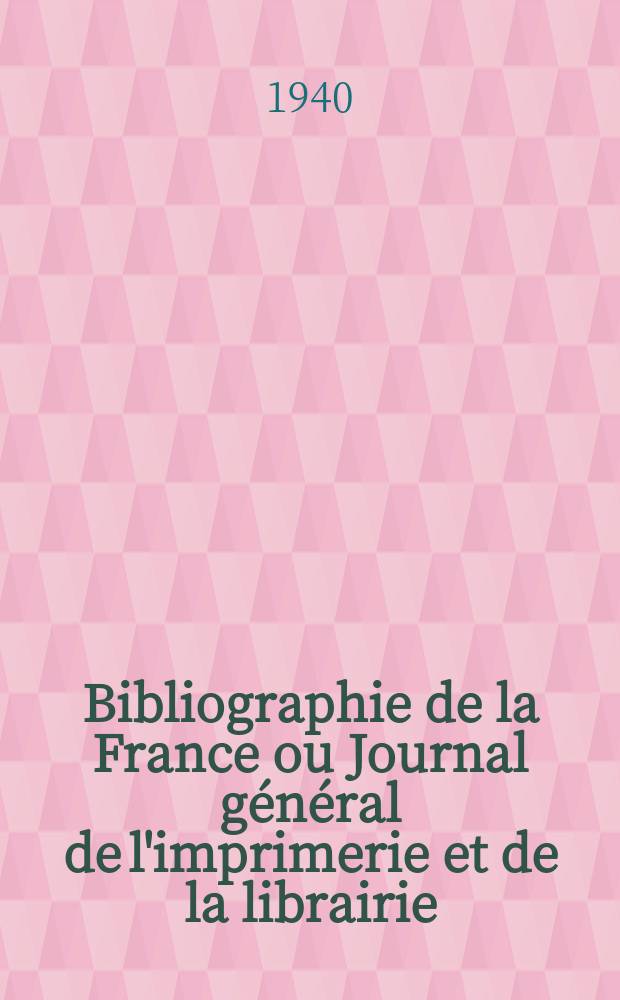 Bibliographie de la France ou Journal général de l'imprimerie et de la librairie : Livres, compositions musicales, gravures. etc. Publ. sur les documents directement fournis par le Ministère de l'intérieur. Année129 1940, №36