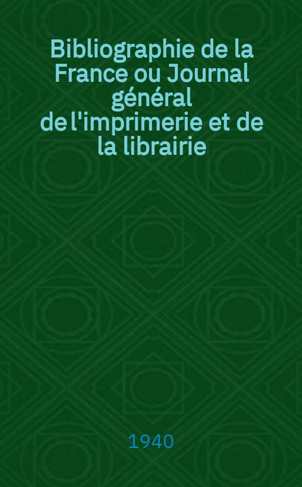 Bibliographie de la France ou Journal général de l'imprimerie et de la librairie : Livres, compositions musicales, gravures. etc. Publ. sur les documents directement fournis par le Ministère de l'intérieur. Année129 1940, №42