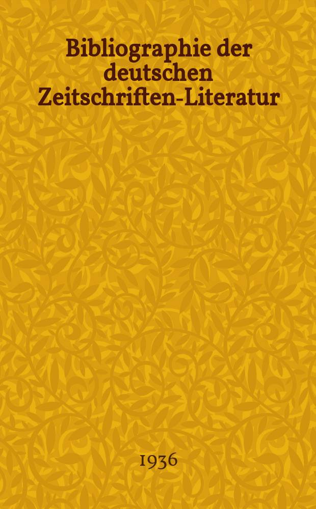 Bibliographie der deutschen Zeitschriften-Literatur : Alphabetisches nach Schlagworten sachlich geordnetes Verzeichnis, von... Aufsätzen, die während des Jahres in... zumeist wissenschaftlichen Zeitschriften deutscher Zunge erschienen sind. Bd.77 1936, Lfg.3