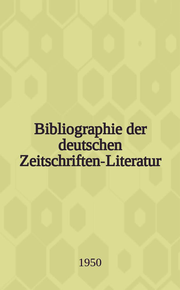 Bibliographie der deutschen Zeitschriften-Literatur : Alphabetisches nach Schlagworten sachlich geordnetes Verzeichnis, von... Aufsätzen, die während des Jahres in... zumeist wissenschaftlichen Zeitschriften deutscher Zunge erschienen sind. Bd.99 1949, Lfg.7