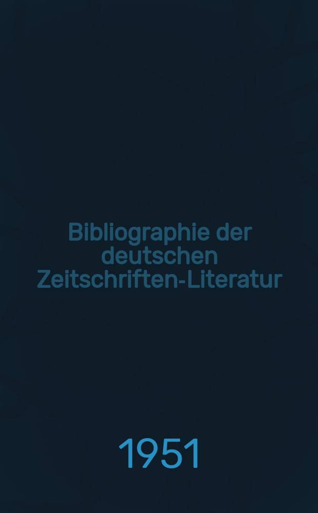 Bibliographie der deutschen Zeitschriften-Literatur : Alphabetisches nach Schlagworten sachlich geordnetes Verzeichnis, von... Aufsätzen, die während des Jahres in... zumeist wissenschaftlichen Zeitschriften deutscher Zunge erschienen sind. Bd.102 1951, Lfg.8